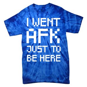 Funny Gamer Talk I Went Afk Just To Be Here Cool Gift Tie-Dye T-Shirt