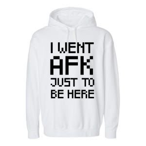 Funny Gamer Talk I Went Afk Just To Be Here Cool Gift Garment-Dyed Fleece Hoodie