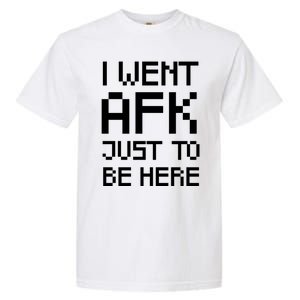 Funny Gamer Talk I Went Afk Just To Be Here Cool Gift Garment-Dyed Heavyweight T-Shirt