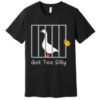 Funny Got Too Silly Silly Goose Premium T-Shirt