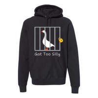 Funny Got Too Silly Silly Goose Premium Hoodie