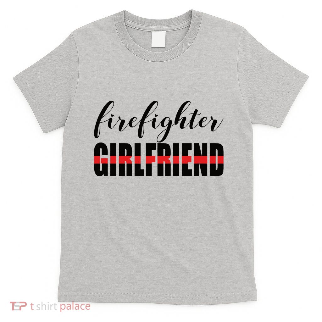 Firefighter Girlfriend - Thin Red Line Fireman Love T-Shirt