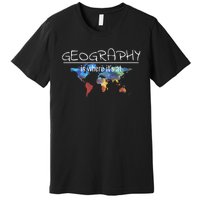 Funny Geography Teacher Earth Day Design Is Where Its At Premium T-Shirt