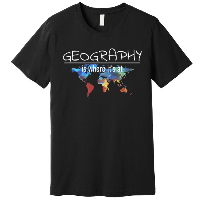 Funny Geography Teacher Earth Day Design Is Where Its At Premium T-Shirt