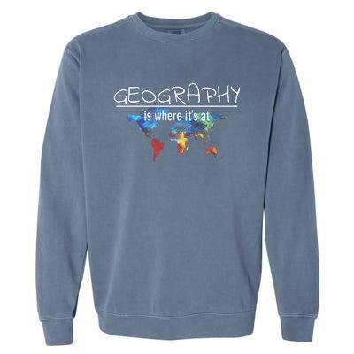 Funny Geography Teacher Earth Day Design Is Where Its At Garment-Dyed Sweatshirt