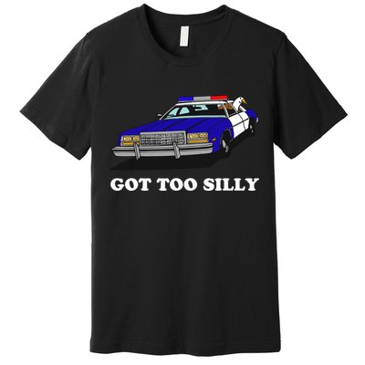 Funny Got Too Silly Goose Premium T-Shirt
