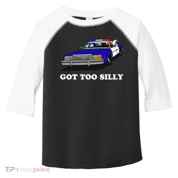 Funny Got Too Silly Goose Toddler Fine Jersey T-Shirt