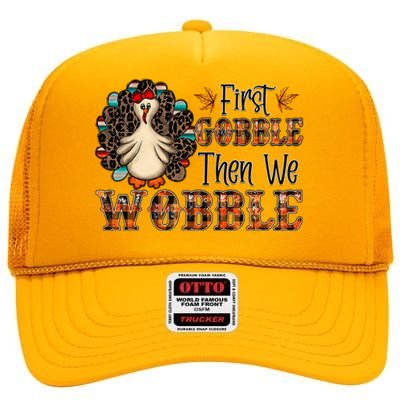 First Gobble Then We Wobble Turkey Thanksgiving Gift High Crown Mesh Back Trucker Hat