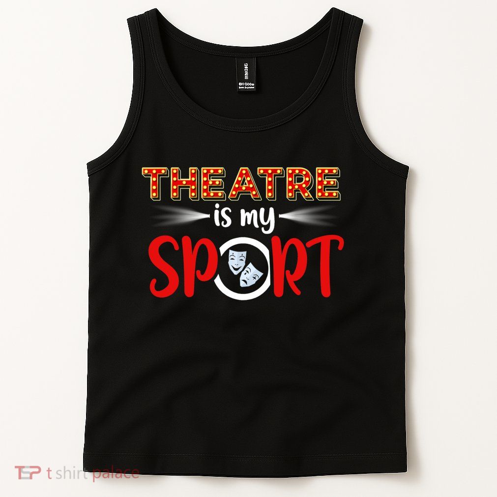 Funny Gift Theatre Acting Actress Actor Gift Theatre Is My Sport Gift Tank Top