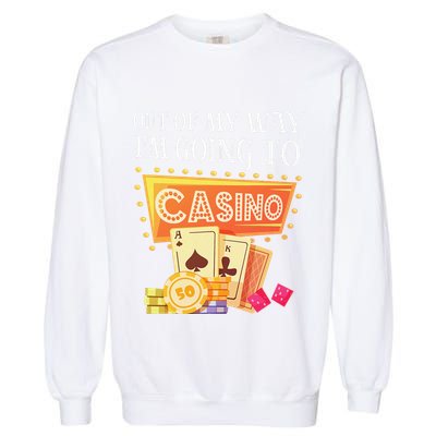 Funny Going To The Casino Design For Card Game Lovers Garment-Dyed Sweatshirt