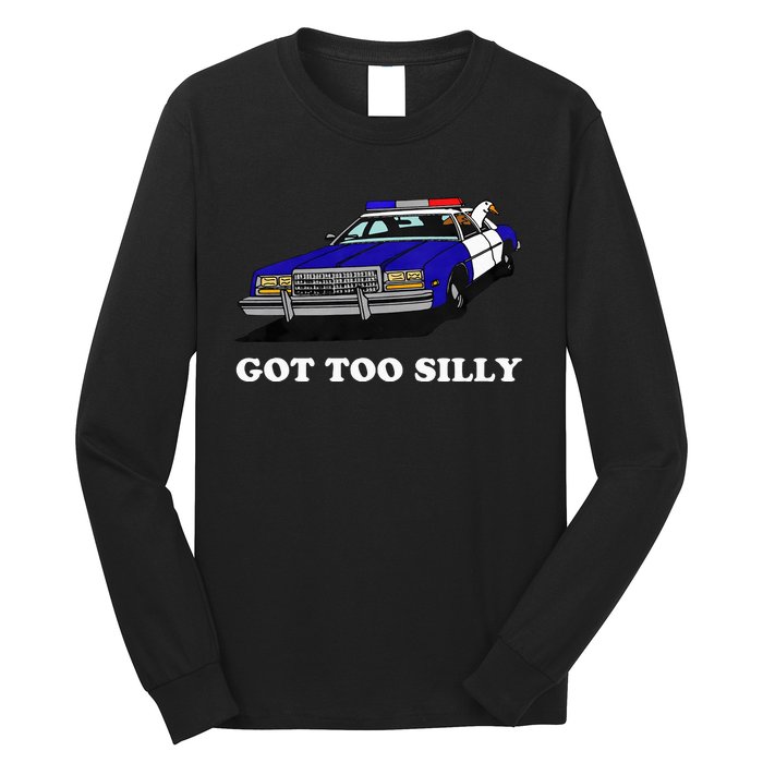 Funny Got Too Silly Goose  Long Sleeve Shirt