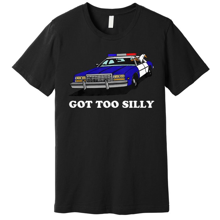 Funny Got Too Silly Goose  Premium T-Shirt