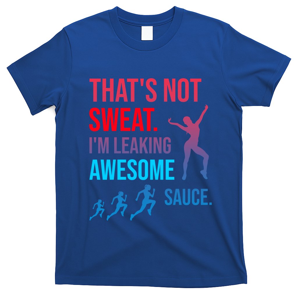 Fitness Gym Thats Not Sweat Im Leaking Awesome Sauce Funny Gift T-Shirt