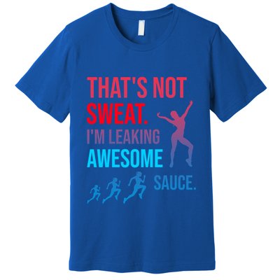 Fitness Gym Thats Not Sweat Im Leaking Awesome Sauce Funny Gift Premium T-Shirt