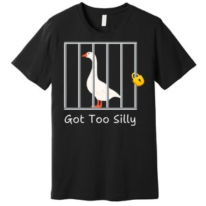 Funny Got Too Silly Silly Goose Premium T-Shirt