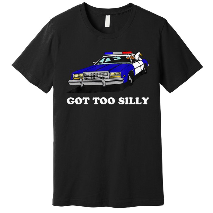 Funny Got Too Silly Goose  Premium T-Shirt