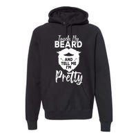 Funny Gift Touch My Beard And Tell Me Im Pretty Premium Hoodie