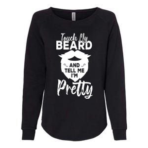 Funny Gift Touch My Beard And Tell Me Im Pretty Womens California Wash Sweatshirt