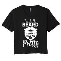 Funny Gift Touch My Beard And Tell Me Im Pretty Women's Crop Top Tee