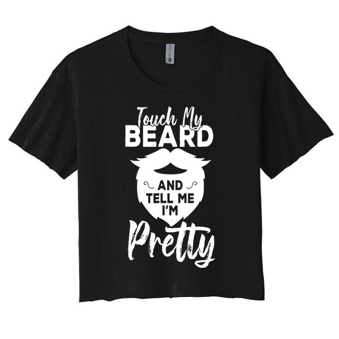 Funny Gift Touch My Beard And Tell Me Im Pretty Women's Crop Top Tee