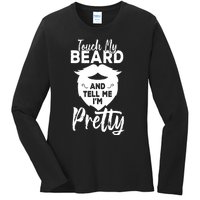 Funny Gift Touch My Beard And Tell Me Im Pretty Ladies Long Sleeve Shirt