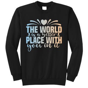 Funny Gift The World Is A Better Place With You Tall Sweatshirt