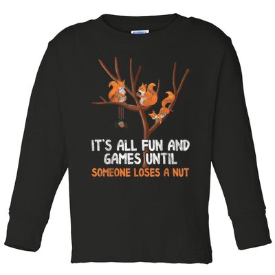 Fun Games Until Someone Loses A Nut Humor Gag Gift Toddler Long Sleeve Shirt