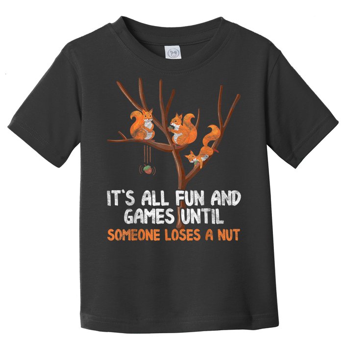 Fun Games Until Someone Loses A Nut Humor Gag Gift Toddler T-Shirt