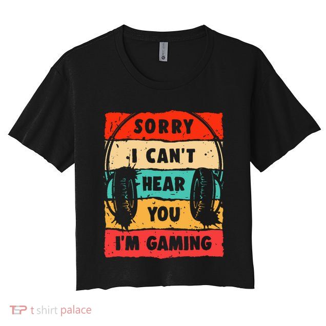 Funny Gamer Video Gaming Sorry I CanT Here You Crop Top