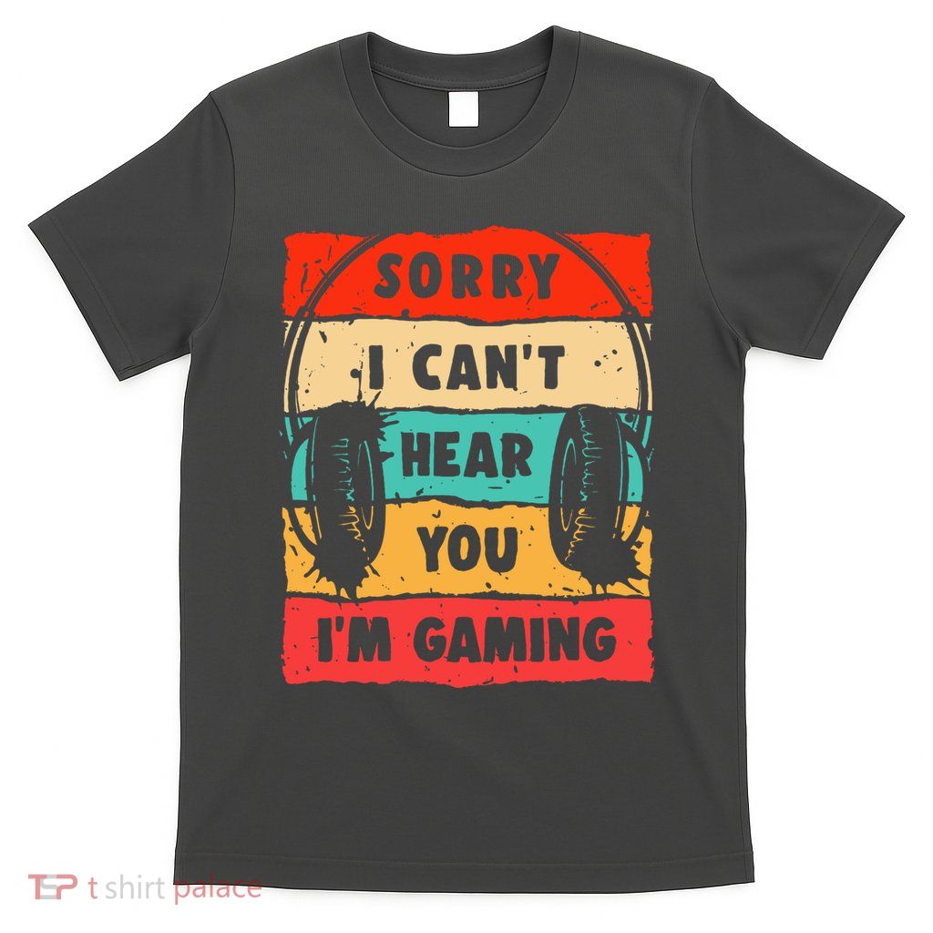 Funny Gamer Video Gaming Sorry I CanT Here You T-Shirt