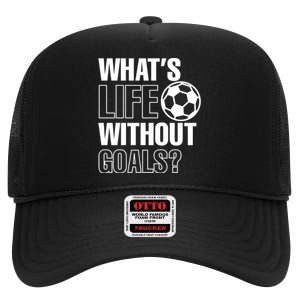 Funny Gift Whats Life Without Goals Soccer Player Coach High Crown Mesh Back Trucker Hat