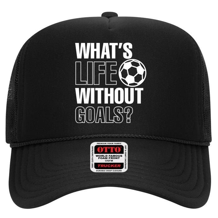 Funny Gift Whats Life Without Goals Soccer Player Coach High Crown Mesh Back Trucker Hat