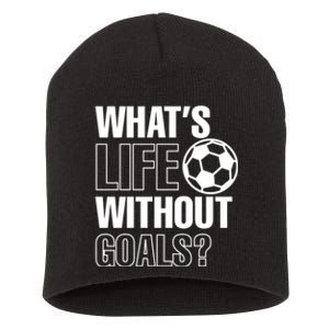 Funny Gift Whats Life Without Goals Soccer Player Coach Short Acrylic Beanie