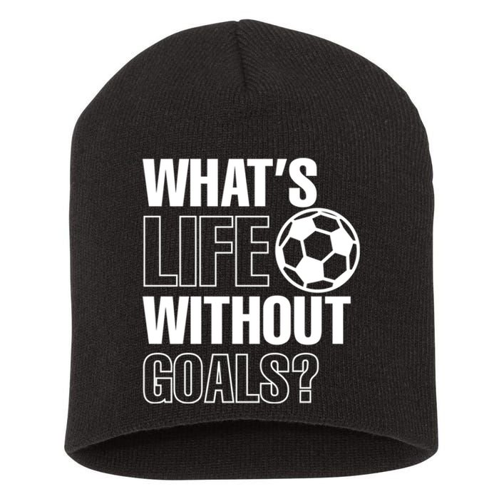 Funny Gift Whats Life Without Goals Soccer Player Coach Short Acrylic Beanie