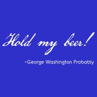 Funny George Washington Quote Probably Hold My Beer Cute Gift 16 in Basic Backpack