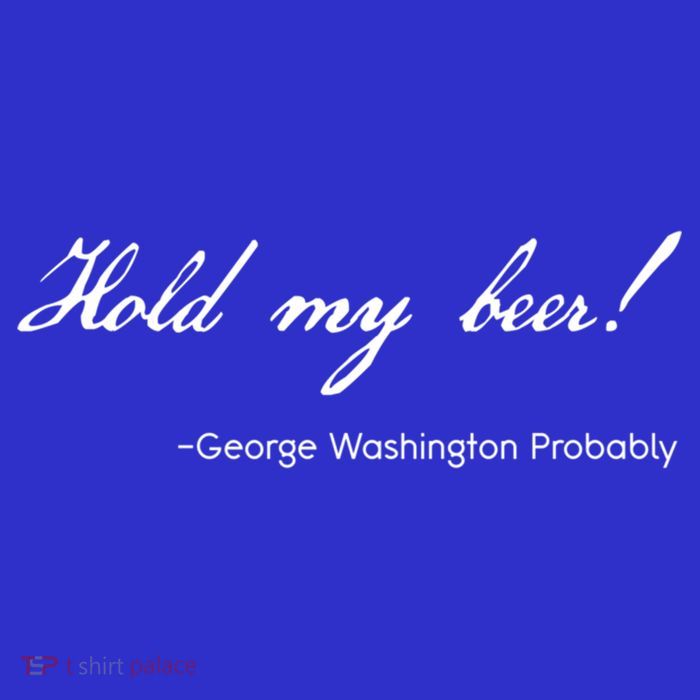 Funny George Washington Quote Probably Hold My Beer Cute Gift Kids T-Shirt