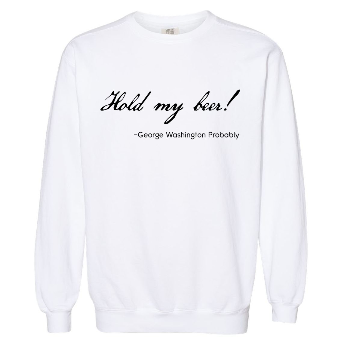 Funny George Washington Quote Probably Hold My Beer Cute Gift Garment-Dyed Sweatshirt