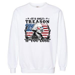 Funny George Washington Its Only Treason If You Lose Garment-Dyed Sweatshirt