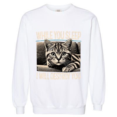 Funny Graphic While You Sleep I Will Destroy You Cat Garment-Dyed Sweatshirt
