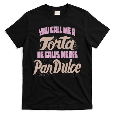 Foos Gone Wild You Call Me A Torta He Calls Me His Pan Dulce T-Shirt