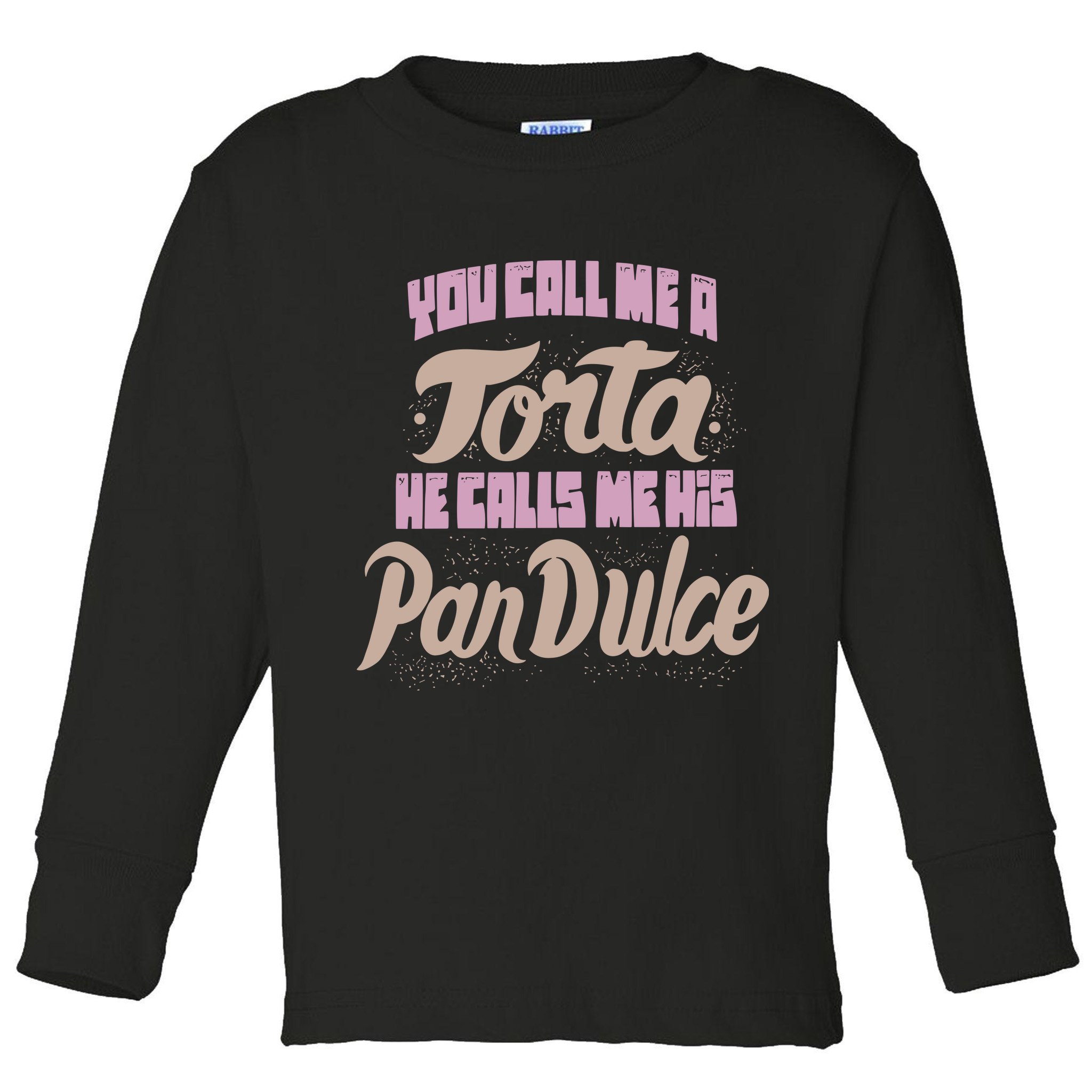 Foos Gone Wild You Call Me A Torta He Calls Me His Pan Dulce Toddler Long Sleeve Shirt