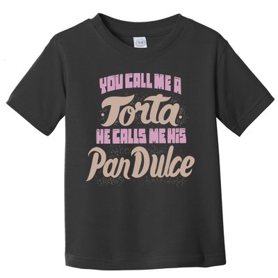 Foos Gone Wild You Call Me A Torta He Calls Me His Pan Dulce Toddler T-Shirt
