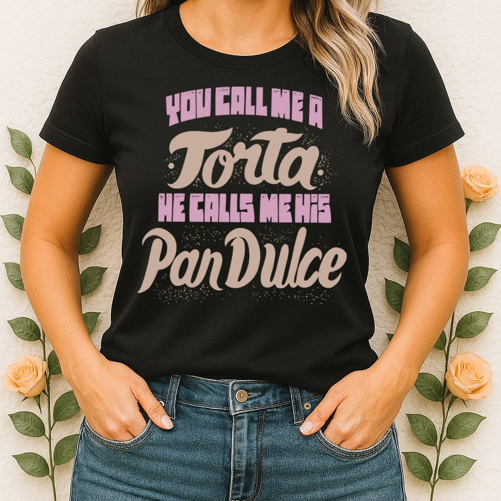 Foos Gone Wild You Call Me A Torta He Calls Me His Pan Dulce Womens T-Shirt