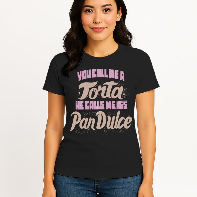Foos Gone Wild You Call Me A Torta He Calls Me His Pan Dulce Womens T-Shirt