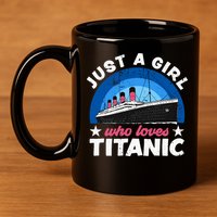 For Girl Who Just Love The Rms Titanic 11oz C Handle Ceramic Mug
