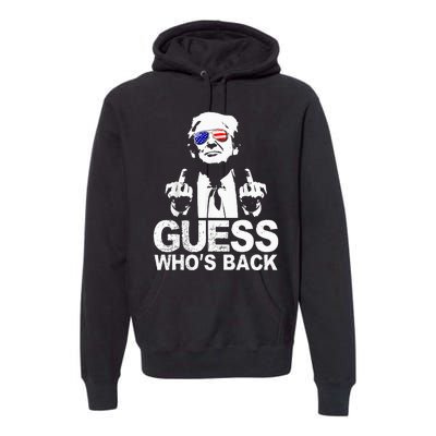 Funny Guess WhoS Back President Donald Trump Middle Finger Premium Hoodie