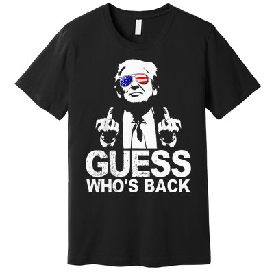 Funny Guess WhoS Back President Donald Trump Middle Finger Premium T-Shirt