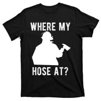 Firemen Gift Wheres My Hose At Funny Firefighter Gift T-Shirt