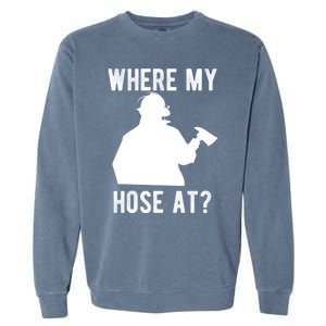 Firemen Gift Wheres My Hose At Funny Firefighter Gift Garment-Dyed Sweatshirt