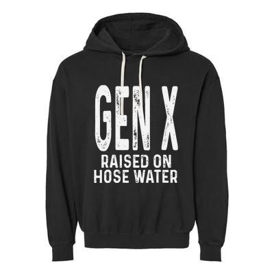 Funny Gen X Raised On Hose Water Humor Generation X Gift Garment-Dyed Fleece Hoodie